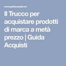 Il Trucco Per Acquistare Prodotti Di Marca A Meta Prezzo Guida Acquisti Trucco Consigli Utili Guida
