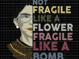 Not Fragile Like A Flower Fragile Like A Bomb Rbg Not Fragile Like A Flower But A Bomb Ruth Ginsburg Rbg Buy T Shirt Designs In 2020 Rbg Vector Artwork Light