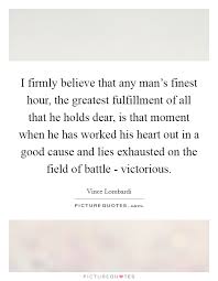 I Firmly Believe That Any Man S Finest Hour The Greatest Picture Quotes