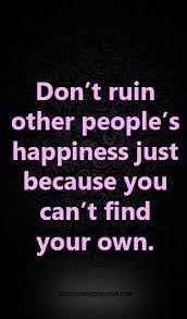 Don T Ruin Other People S Happiness Just Because You Can T Find Your Own Karma Quotes Jealousy Quotes Words Quotes