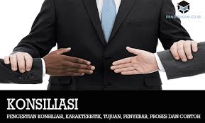 Pengertian Konsiliasi Ciri Tujuan Penyebab Proses Contoh