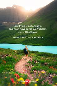 Just Living Is Not Enough One Must Have Sunshine Just Living Is Not Enough One Must Have Sunshine Freedom And A Little Flower Hans Christian Ande Christian Quotes Nature Emerson Nature Nature Quotes