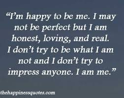 Browse +200.000 popular quotes by author, topic, profession, birthday, and more. I M Happy To Be Me I May Not Be Perfect But I Am Honest Perfection Quotes Happy Quotes Im Not Perfect Quotes