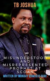 Joshua, is a nigerian charismatic pastor, televangelist and philanthropist. Tb Joshua The Misunderstood Misrepresented Prophet At Scoan Ebook Ogbe Monday Ogwuojo Amazon Co Uk Kindle Store