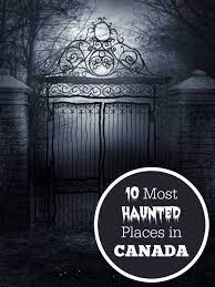 10 Most Haunted Places In Canada Most Haunted Places Most Haunted Haunted Places