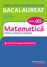 Simularea Examenului De Bacalaureat Matematică Clasa A Xi A Profil științele Naturii 30 De De Teste După Modelul M E N Editura Paralela 45
