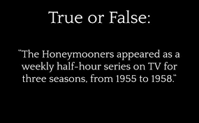 The honeymooners original 39 trivia 10 questions difficult, 10 qns, stonecutter589, aug 23 04. The Honeymooners Quiz Legacy Com