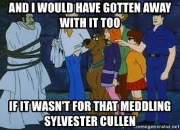 And I Would Have Gotten Away With It Too Meme Generator And I Would Have Gotten Away With It Too If It Wasn T For That Meddling Sylvester Cullen Scooby Doo Bad Guy Meme Generator