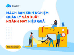 Mách bạn kinh nghiệm quản lý sản xuất ngành may hiệu quả | Cloudify