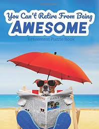 It's like the trivia that plays before the movie starts at the theater, but waaaaaaay longer. You Can T Retire From Being Awesome Retirement Puzzle Book Funny Happy Retirement Gift For Men Or Women Fun Retirement Themed Puzzles Include Word Search Mazes Quotes Sudoku Trivia And More By Jo