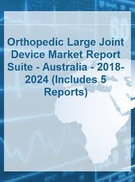 Orthopedic Large Joint Device Market Report Suite Australia 2018 2024 Includes 5 Reports