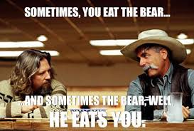 Title the big lebowski year 1998 directors joel coen, ethan coen genre comedy, crime. Sometimes You Eat The Bear And Sometimes The Bear Well He Eats You Big Lebowski Quote The Big Lebowski Coen Brothers Sam Elliott