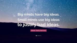 Collection by jason mize • last updated 4 weeks ago. Walter Darby Bannard Quote Big Minds Have Big Ideas Small Minds Use Big Ideas To Justify