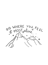 Go Where You Feel Most Alive View Quotes Feel Good Quotes Nature Quotes
