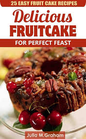 Preheat oven to 325 degrees. Read 25 Easy Fruit Cake Recipes Delicious Fruit Cake For Perfect Feast Online By Julia M Graham Books