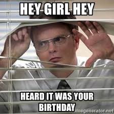Hey Girl Hey Heard It Was Your Birthday The Office Dwight Windows Meme Generator