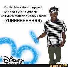 I M Ski Mask The Slump God Ayy Ayy Ayy Yuhhh And You Re Watching Disney Channel Yuhhhhhhhhhh