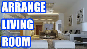How To Arrange Living Room Furniture Best Living Room Arrangement Ideas 2019 Youtube
