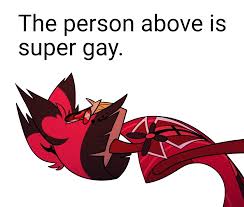 The person above me is gay but it's Alastor