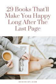 29 Books That Make You Happy Long After The Last Page Feel Good Books Happy Books Are You Happy