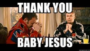 I just want to take time to say thank you for my family: Thank You Baby Jesus Memegeneratornet Thank You Baby Jesus Talladega Nights Meme Generator Jesus Meme On Me Me