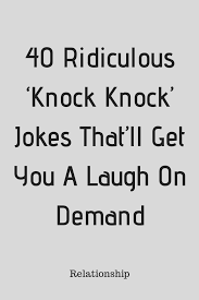 But whether you're 14, 34, or 54, laughing at the ludicrous is good for the soul. 40 Ridiculous Knock Knock Jokes That Ll Get You A Laugh On Demand Relationship