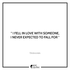 I fell in love with his soul before i could even touch his skin. I Fell In Love With Someone I Never Expected To Fall For