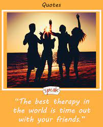 These first quotes are all about friendship and what friends mean to you. Spend This Day With Friends Quotes The Best Therapy In The World Is Time Out With Your Friends Outing With Friends Quotes Outing Quotes My Friend Quotes