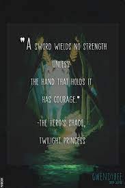 I'll drink every drop of it, i don't care if it kills me.', f. A Sword Wields No Strength Unless The Hand That Holds It Has Courage The Heros Shade L Legend Of Zelda Quotes Legend Of Zelda Tattoos Legend Of Zelda Memes
