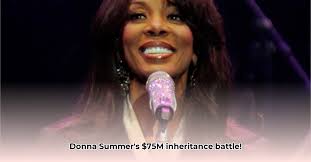 Donna Summer Net Worth: Heirs' $75M Battle Revealed