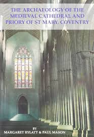 The Archaeology of the Medieval Cathedral and Priory of St. Mary, Coventry  by Rylatt, Margaret, Mason, Paul