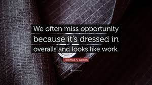 Thomas A Edison Quote We Often Miss Opportunity Because It S Dressed In Overalls And Looks Like