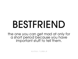 Best Friend The One You Can Get Mad At Only For A Short Period Because You Have Important Stuff To Tell Them Van Best Friend Quotes Bff Quotes Friends Quotes