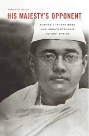 His Majesty's Opponent: Subhas Chandra Bose and India's Struggle against  Empire (9780674047549): Sugata Bose
