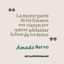 La Mayor Parte De Los Fracasos Nos Vienen Por Querer Adelantar La Hora De Los Exitos Amado Nervo Palabras Verdaderas Frases Bonitas La Mejor Frase