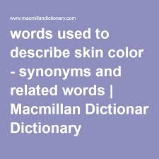 Words Used To Describe Skin Color Synonyms And Related Words Macmillan Dictionary With Images Macmillan Dictionary Words Synonym