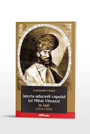 1558, oraşul de floci ? Istoria Aducerii Capului Lui Mihai Viteazul La IaÈ™i 1916 1920 Editura Doxologia