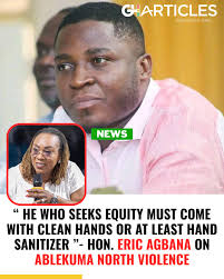 He Who Seeks Equity Must Come With Clean Hands Or At Least Hand Sanitizer  ”-Hon. Eric Agbana Fires Minority Over Ablekuma North Violence ___  #gharticles #ghanaparliament
