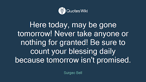 Get tomorrow isn't promised quotes and sayings with images. Here Today May Be Gone Tomorrow Never Take An