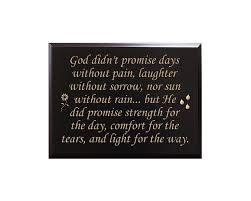 verse 1 god didn't promise days without pain laughter without sorrow nor sun without rain but he did promise strength for the day comfort for the tears and light for the way. Amazon Com God Didn T Promise Days Without Pain Laughter Without Sorrow Nor Sun Without Rain But He Did Promise Strength For The Day Comfort For The Tears And Decorative Carved Wood Sign Quote Black