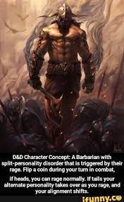 Most of it is obvious follow the /r/dnd mission statement and the reddit content policy, including the provisions on unwelcome content and prohibited behavior. D D Character Canoept A Barbarian Wlth Splll Pemnalily Disorder That Is Triggered By Their Rage Fllp A Coin During Yourlum In Combat Il Heads You Can Rage N Dnd Characters Dnd Stories