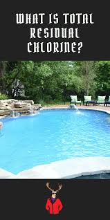 What Is Total Residual Chlorine Our Deer Chlorine Swimming Pools Pool
