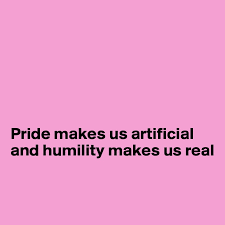 Pride Makes Us Artificial And Humility Makes Us Real Post By Anjellica On Boldomatic