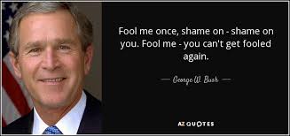 George W Bush Quote Fool Me Once Shame On Shame On You Fool Bush Quotes Fool Me Once George W Bush Quotes