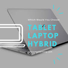 What do you prefer, a laptop or a tablet? Should I Get A Tablet Laptop Or Hybrid Benefits And Considerations Colour My Learning