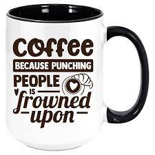 Coffee Because Punching People Is Frowned Upon Funny Coffee Etsy Coffee Humor Funny Coffee Mugs Mugs