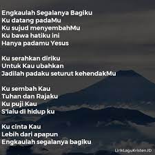 Kaulah segalanya di dalam hidupku kerajaanmu kebenaranmu itu bagianku mengasihimu. Engkaulah Segalanya Bagiku Lirik Lagu Kristen