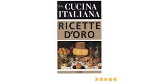 L'opera è arricchita da numerosi consigli e da 64 pagine di tavole a colori che illustrano i piatti più significativi. La Cucina Italiana Ricette D Oro Amazon De A Bay Fremdsprachige Bucher