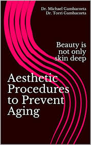 Amazon Com Aesthetic Procedures To Prevent Aging Beauty Is Not Only Skin Deep Ebook Gambacorta Dr Michael Gambacorta Dr Torri Gambacorta Dr Torri Kindle Store