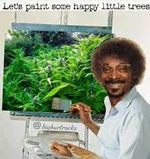 Bob Ross Memes 006 Snoop Dogg Little Happy Trees Comics And Memes